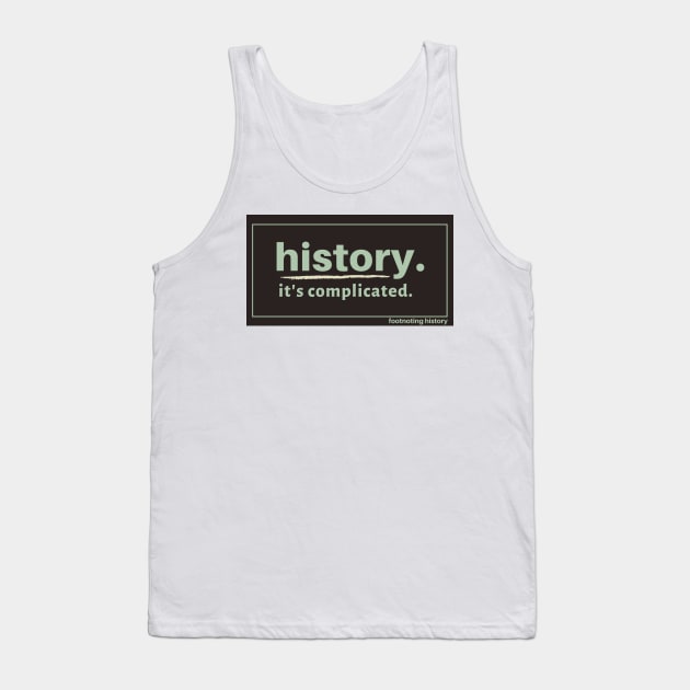 History. It's Complicated. (Brown) Tank Top by Footnoting History